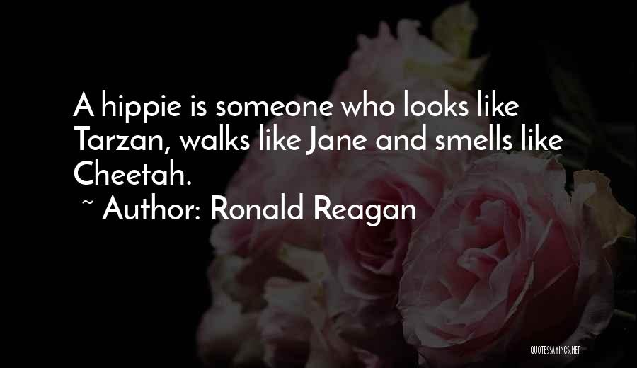 Ronald Reagan Quotes: A Hippie Is Someone Who Looks Like Tarzan, Walks Like Jane And Smells Like Cheetah.