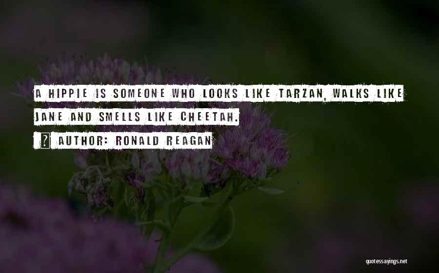 Ronald Reagan Quotes: A Hippie Is Someone Who Looks Like Tarzan, Walks Like Jane And Smells Like Cheetah.