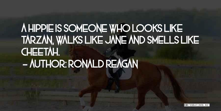 Ronald Reagan Quotes: A Hippie Is Someone Who Looks Like Tarzan, Walks Like Jane And Smells Like Cheetah.