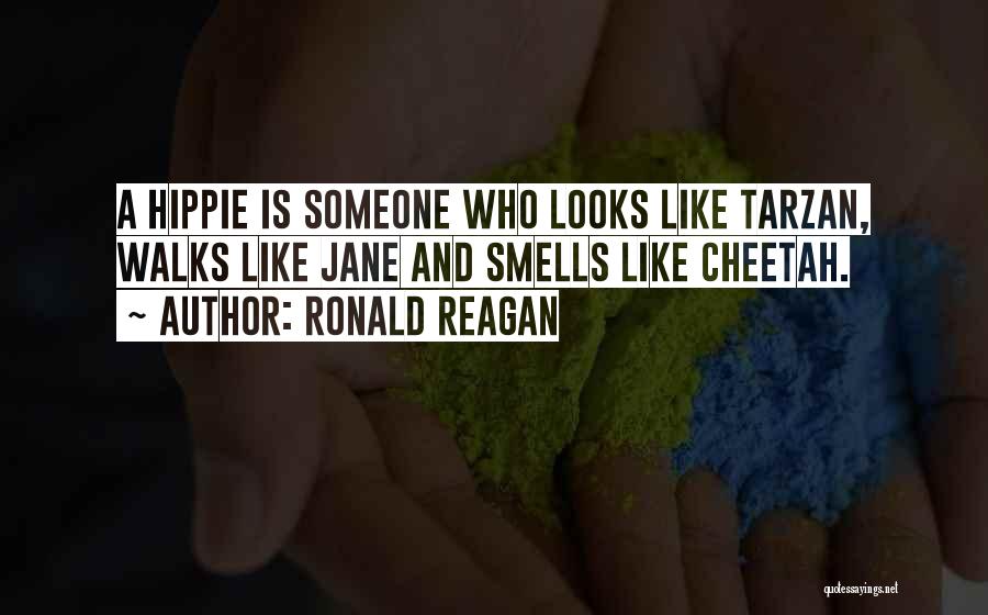 Ronald Reagan Quotes: A Hippie Is Someone Who Looks Like Tarzan, Walks Like Jane And Smells Like Cheetah.