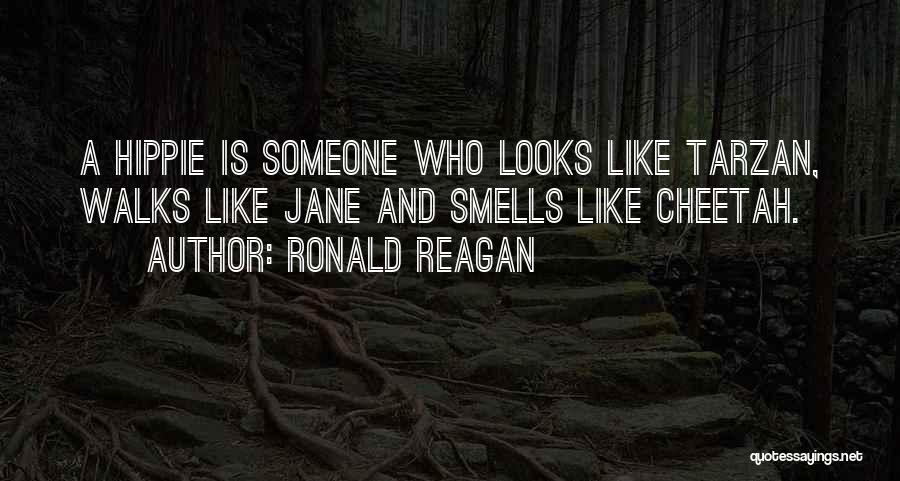 Ronald Reagan Quotes: A Hippie Is Someone Who Looks Like Tarzan, Walks Like Jane And Smells Like Cheetah.
