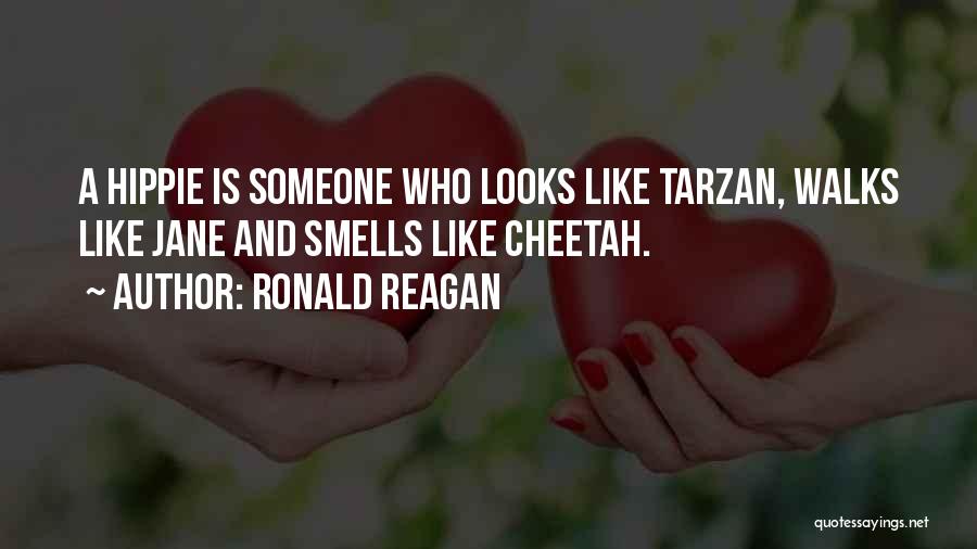 Ronald Reagan Quotes: A Hippie Is Someone Who Looks Like Tarzan, Walks Like Jane And Smells Like Cheetah.