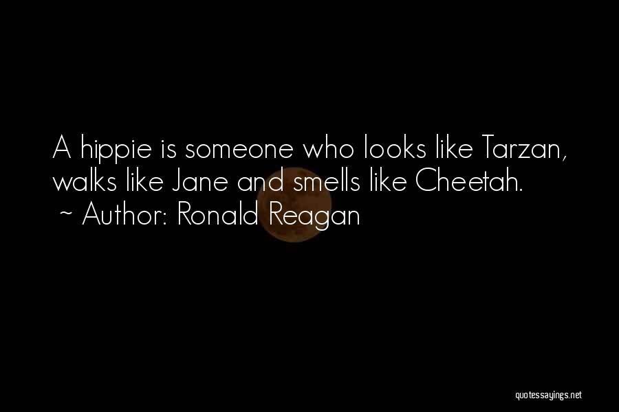 Ronald Reagan Quotes: A Hippie Is Someone Who Looks Like Tarzan, Walks Like Jane And Smells Like Cheetah.