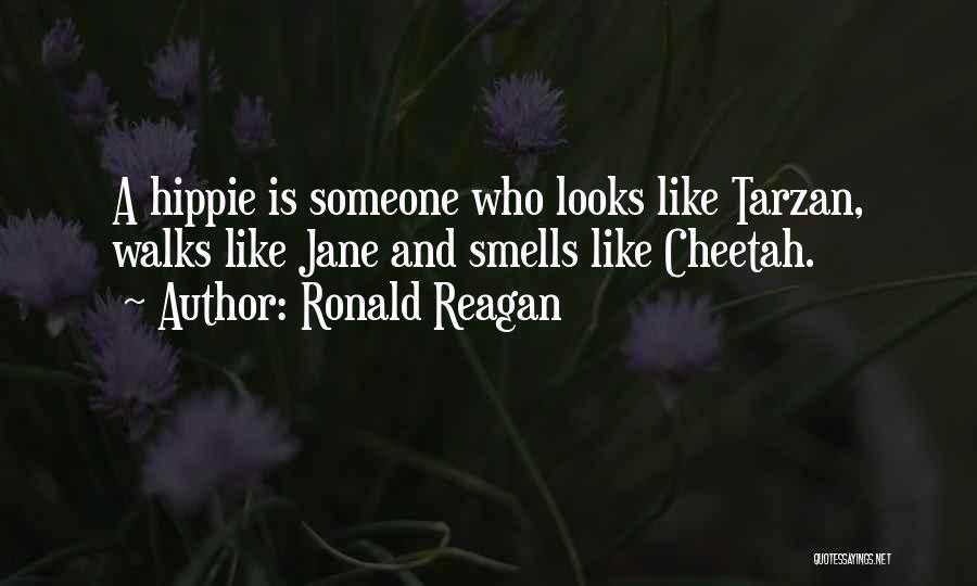 Ronald Reagan Quotes: A Hippie Is Someone Who Looks Like Tarzan, Walks Like Jane And Smells Like Cheetah.