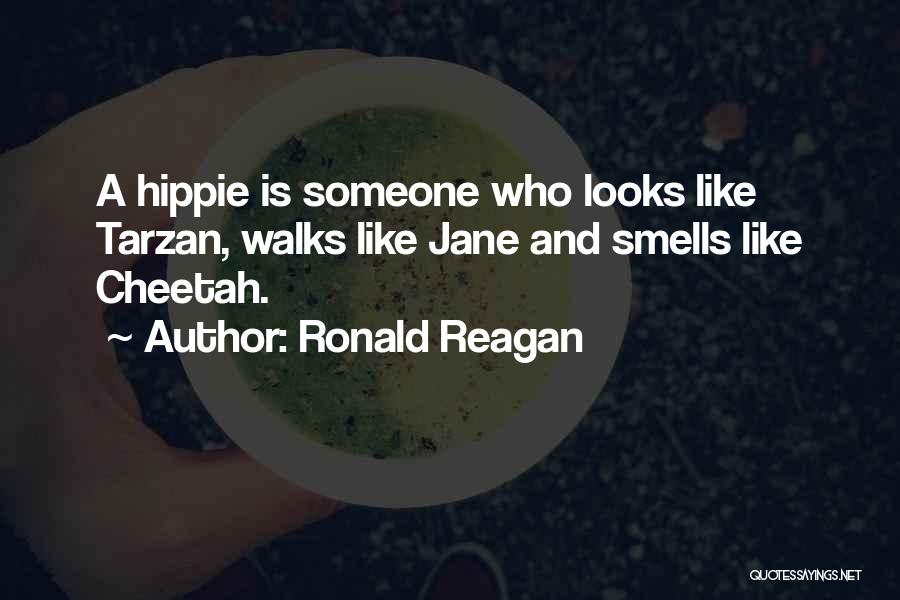 Ronald Reagan Quotes: A Hippie Is Someone Who Looks Like Tarzan, Walks Like Jane And Smells Like Cheetah.