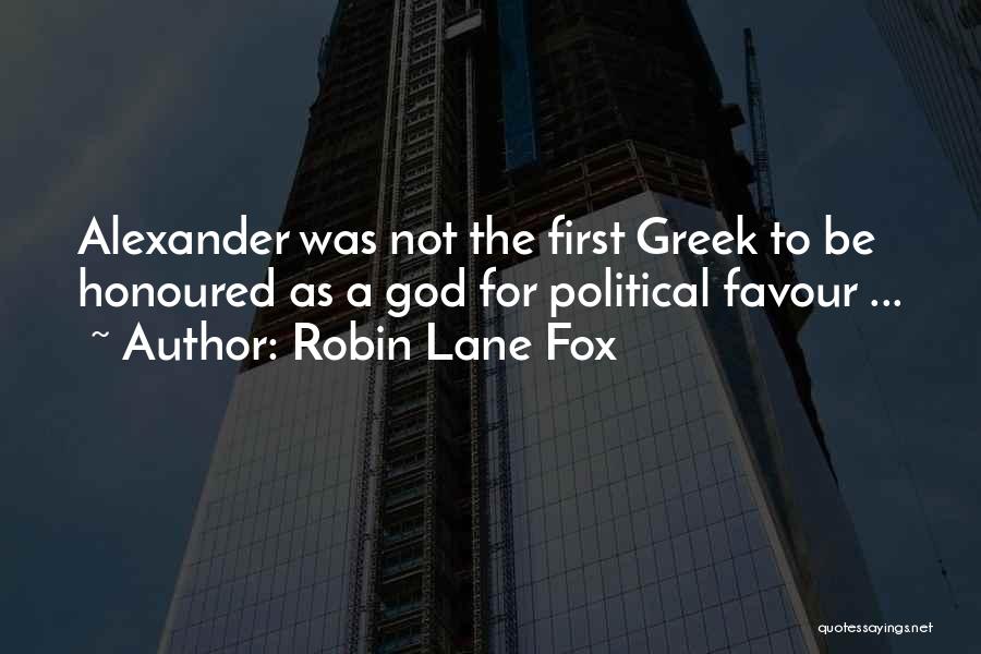 Robin Lane Fox Quotes: Alexander Was Not The First Greek To Be Honoured As A God For Political Favour ...