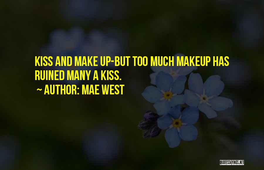 Mae West Quotes: Kiss And Make Up-but Too Much Makeup Has Ruined Many A Kiss.
