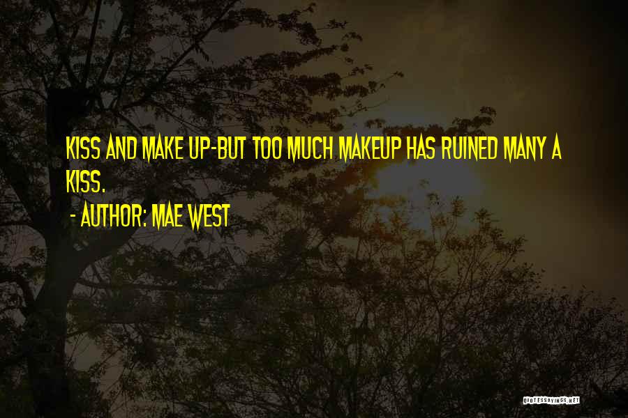Mae West Quotes: Kiss And Make Up-but Too Much Makeup Has Ruined Many A Kiss.