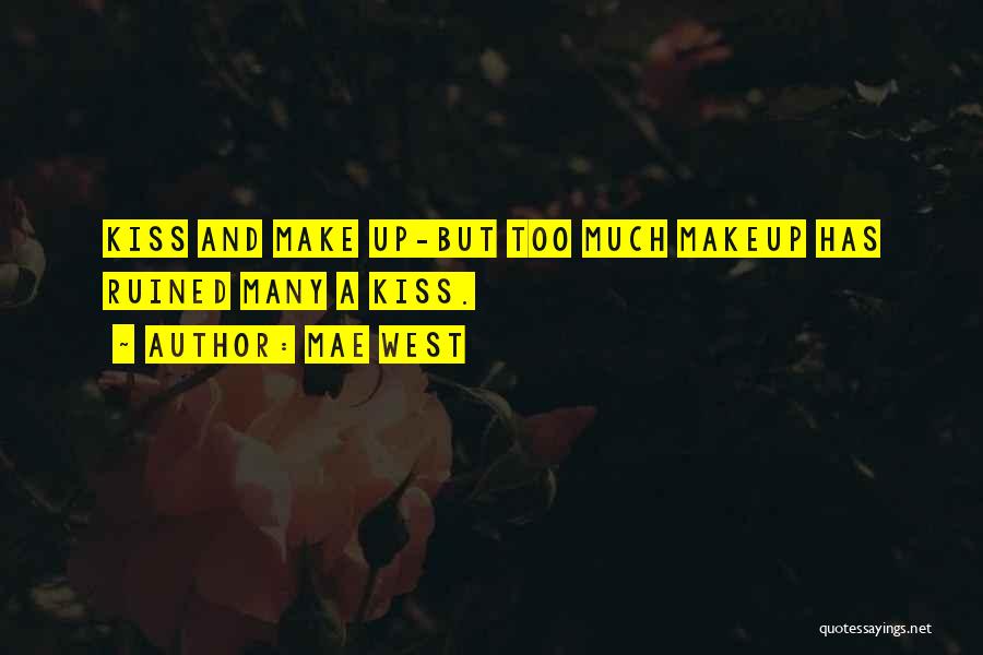Mae West Quotes: Kiss And Make Up-but Too Much Makeup Has Ruined Many A Kiss.