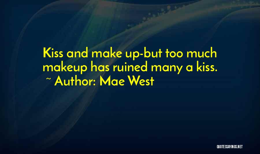 Mae West Quotes: Kiss And Make Up-but Too Much Makeup Has Ruined Many A Kiss.