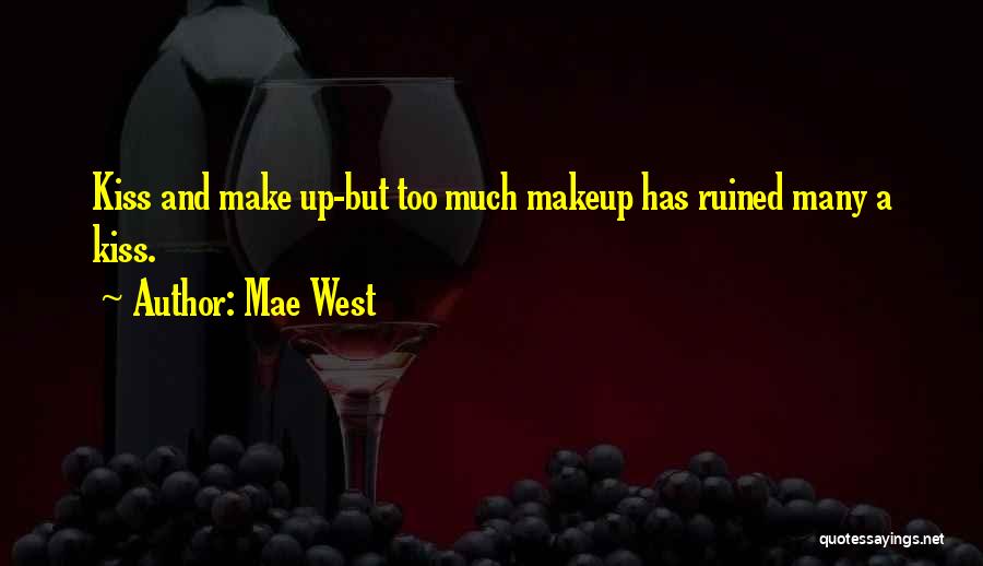 Mae West Quotes: Kiss And Make Up-but Too Much Makeup Has Ruined Many A Kiss.