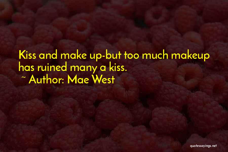 Mae West Quotes: Kiss And Make Up-but Too Much Makeup Has Ruined Many A Kiss.