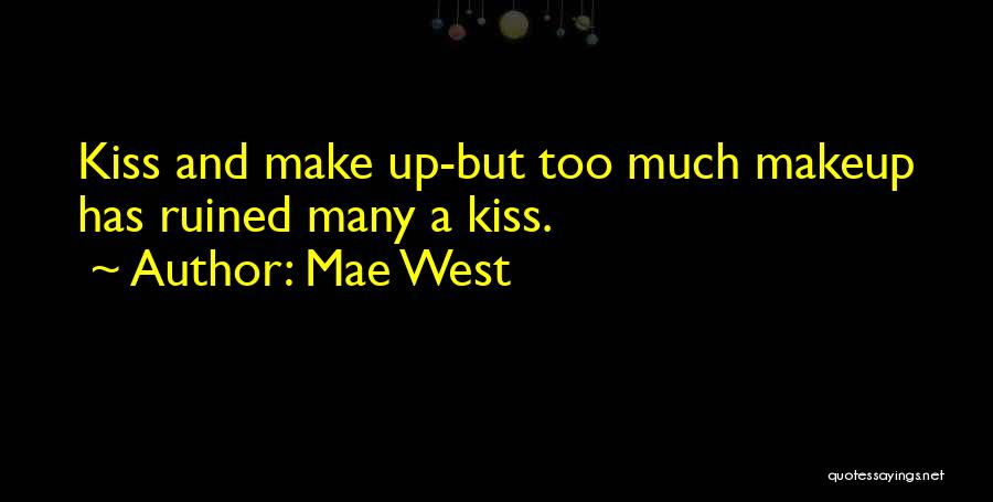 Mae West Quotes: Kiss And Make Up-but Too Much Makeup Has Ruined Many A Kiss.