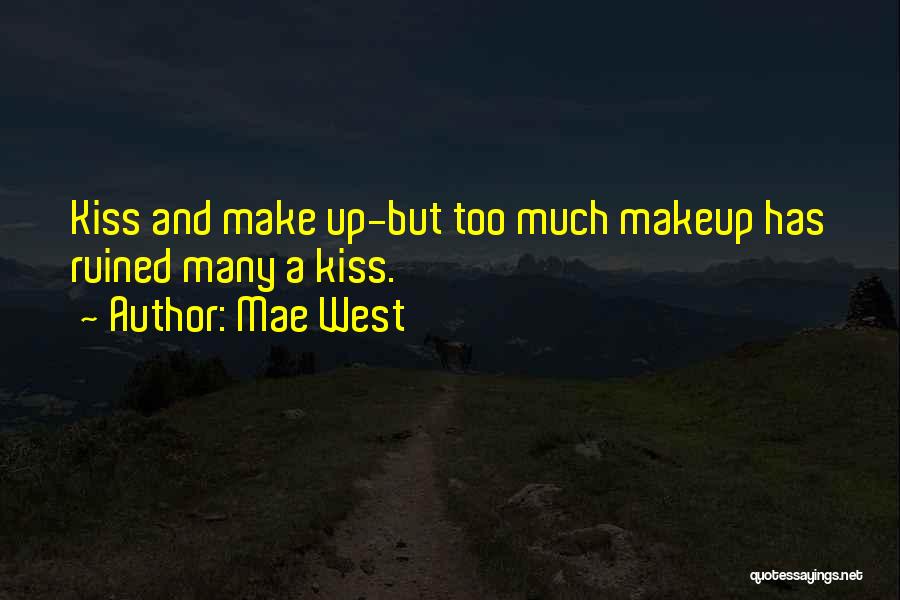 Mae West Quotes: Kiss And Make Up-but Too Much Makeup Has Ruined Many A Kiss.