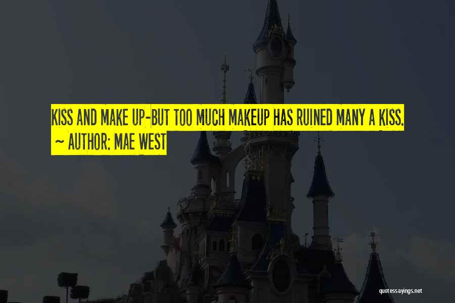 Mae West Quotes: Kiss And Make Up-but Too Much Makeup Has Ruined Many A Kiss.