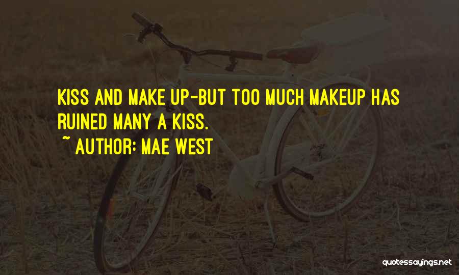 Mae West Quotes: Kiss And Make Up-but Too Much Makeup Has Ruined Many A Kiss.