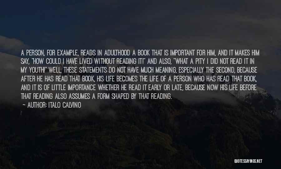 Italo Calvino Quotes: A Person, For Example, Reads In Adulthood A Book That Is Important For Him, And It Makes Him Say, How