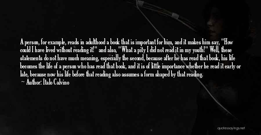 Italo Calvino Quotes: A Person, For Example, Reads In Adulthood A Book That Is Important For Him, And It Makes Him Say, How