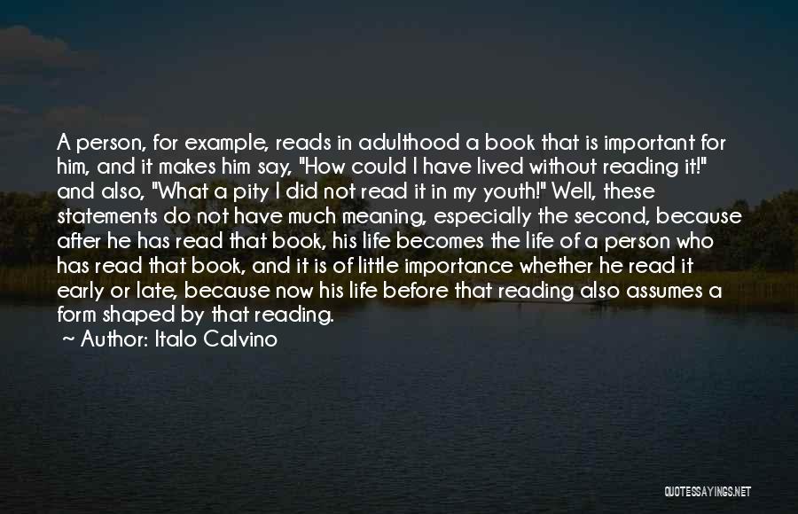 Italo Calvino Quotes: A Person, For Example, Reads In Adulthood A Book That Is Important For Him, And It Makes Him Say, How