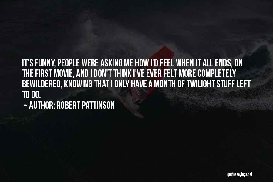 Robert Pattinson Quotes: It's Funny, People Were Asking Me How I'd Feel When It All Ends, On The First Movie, And I Don't