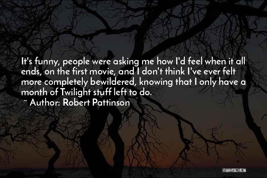 Robert Pattinson Quotes: It's Funny, People Were Asking Me How I'd Feel When It All Ends, On The First Movie, And I Don't