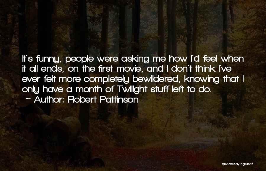 Robert Pattinson Quotes: It's Funny, People Were Asking Me How I'd Feel When It All Ends, On The First Movie, And I Don't