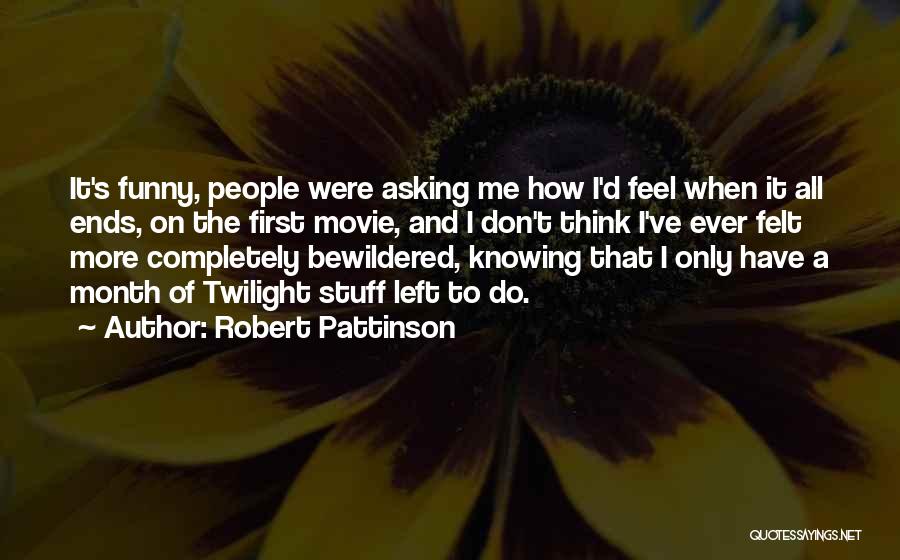 Robert Pattinson Quotes: It's Funny, People Were Asking Me How I'd Feel When It All Ends, On The First Movie, And I Don't