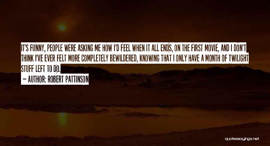 Robert Pattinson Quotes: It's Funny, People Were Asking Me How I'd Feel When It All Ends, On The First Movie, And I Don't