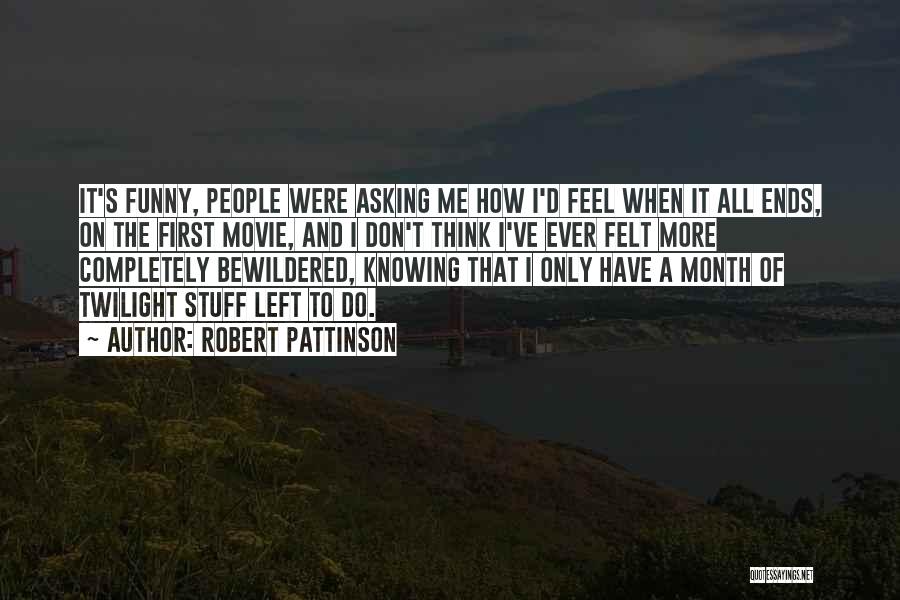 Robert Pattinson Quotes: It's Funny, People Were Asking Me How I'd Feel When It All Ends, On The First Movie, And I Don't