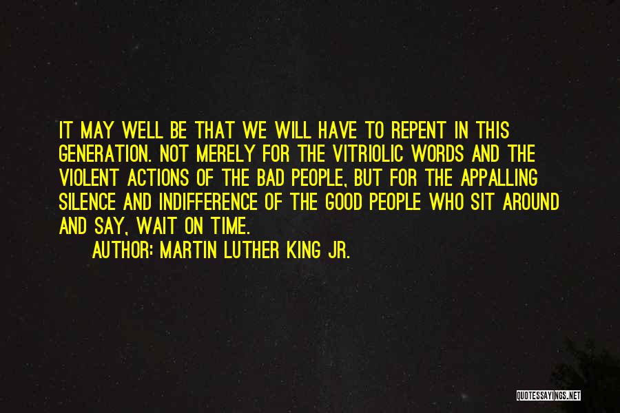 Martin Luther King Jr. Quotes: It May Well Be That We Will Have To Repent In This Generation. Not Merely For The Vitriolic Words And