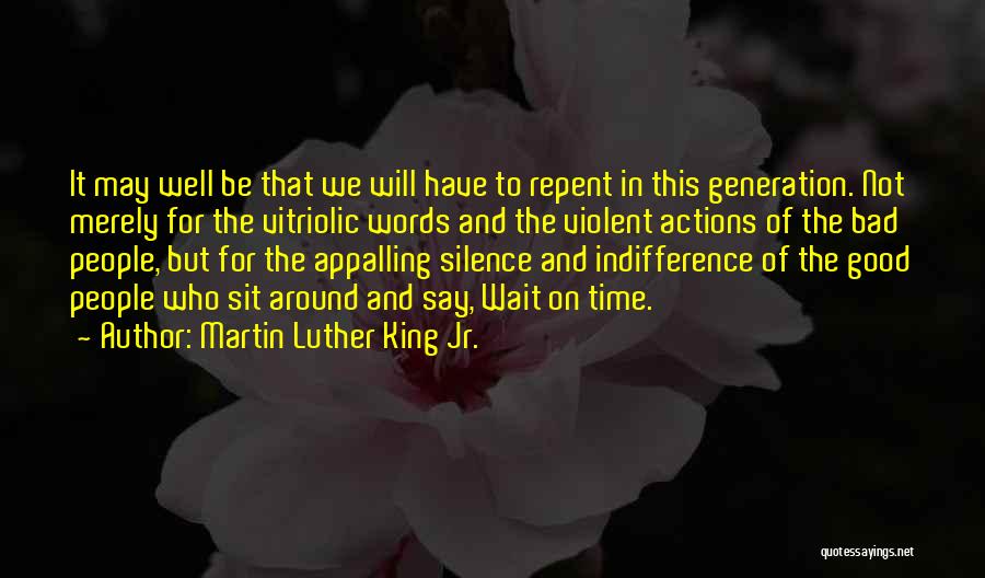 Martin Luther King Jr. Quotes: It May Well Be That We Will Have To Repent In This Generation. Not Merely For The Vitriolic Words And