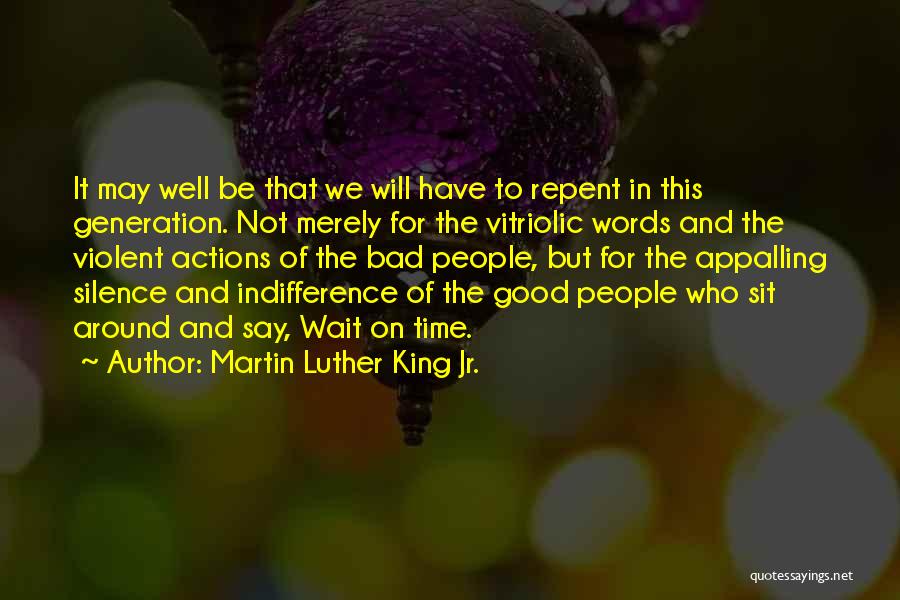 Martin Luther King Jr. Quotes: It May Well Be That We Will Have To Repent In This Generation. Not Merely For The Vitriolic Words And