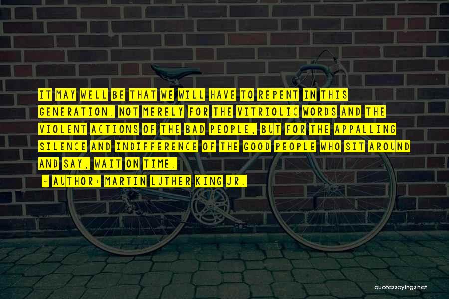 Martin Luther King Jr. Quotes: It May Well Be That We Will Have To Repent In This Generation. Not Merely For The Vitriolic Words And