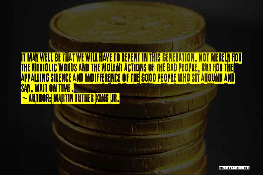 Martin Luther King Jr. Quotes: It May Well Be That We Will Have To Repent In This Generation. Not Merely For The Vitriolic Words And