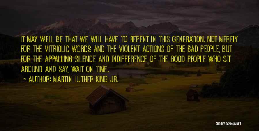 Martin Luther King Jr. Quotes: It May Well Be That We Will Have To Repent In This Generation. Not Merely For The Vitriolic Words And