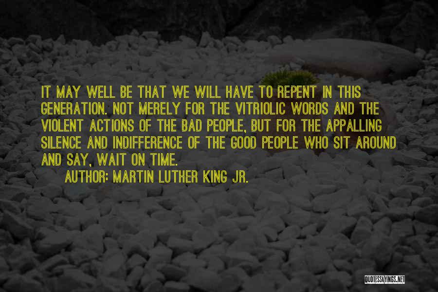 Martin Luther King Jr. Quotes: It May Well Be That We Will Have To Repent In This Generation. Not Merely For The Vitriolic Words And