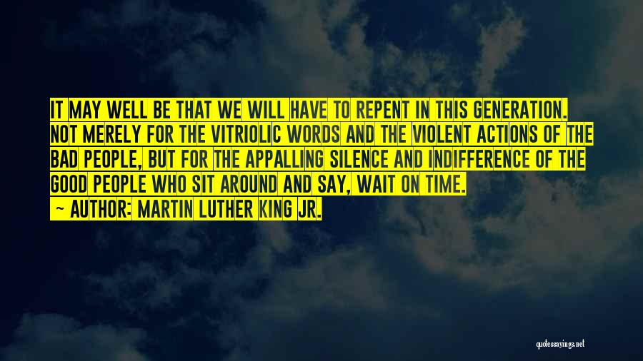 Martin Luther King Jr. Quotes: It May Well Be That We Will Have To Repent In This Generation. Not Merely For The Vitriolic Words And