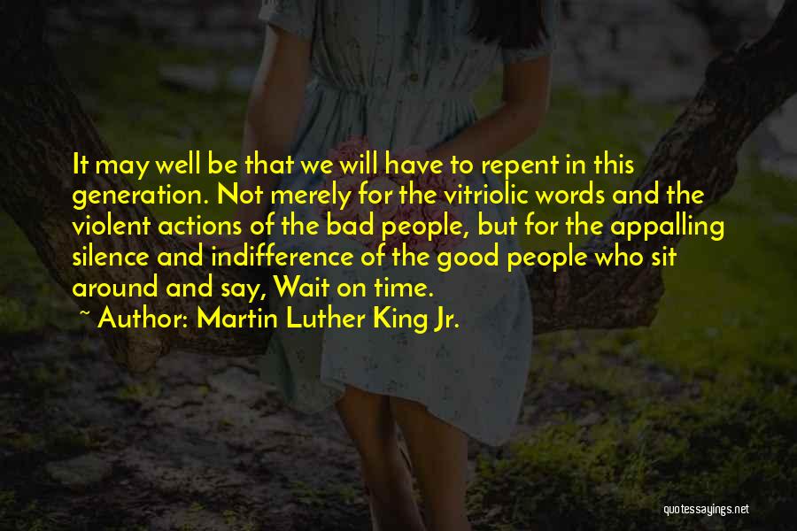 Martin Luther King Jr. Quotes: It May Well Be That We Will Have To Repent In This Generation. Not Merely For The Vitriolic Words And