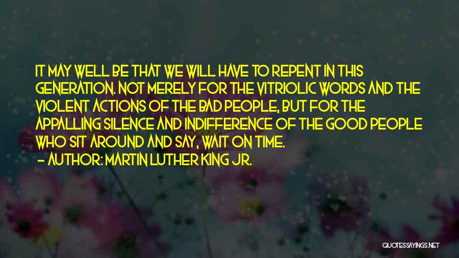 Martin Luther King Jr. Quotes: It May Well Be That We Will Have To Repent In This Generation. Not Merely For The Vitriolic Words And