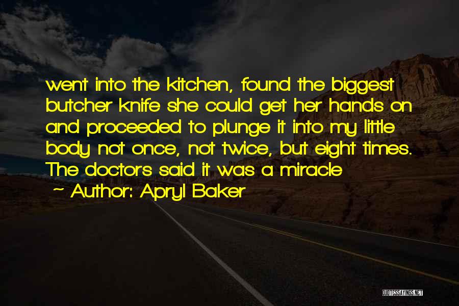 Apryl Baker Quotes: Went Into The Kitchen, Found The Biggest Butcher Knife She Could Get Her Hands On And Proceeded To Plunge It