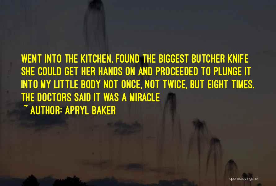 Apryl Baker Quotes: Went Into The Kitchen, Found The Biggest Butcher Knife She Could Get Her Hands On And Proceeded To Plunge It
