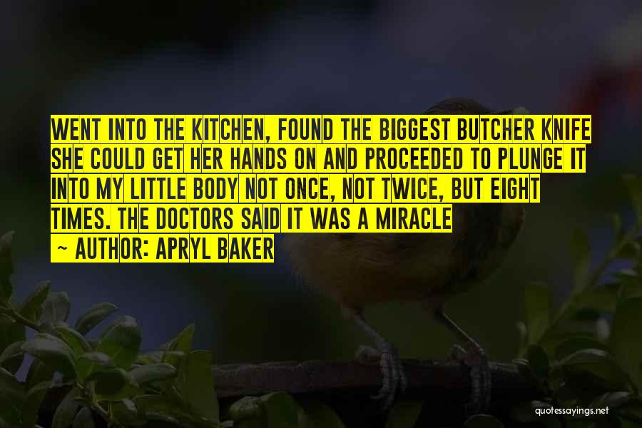 Apryl Baker Quotes: Went Into The Kitchen, Found The Biggest Butcher Knife She Could Get Her Hands On And Proceeded To Plunge It