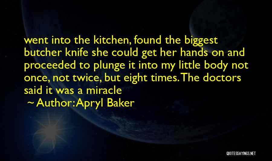 Apryl Baker Quotes: Went Into The Kitchen, Found The Biggest Butcher Knife She Could Get Her Hands On And Proceeded To Plunge It