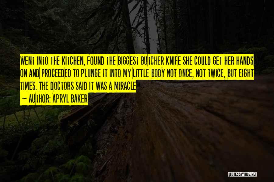 Apryl Baker Quotes: Went Into The Kitchen, Found The Biggest Butcher Knife She Could Get Her Hands On And Proceeded To Plunge It