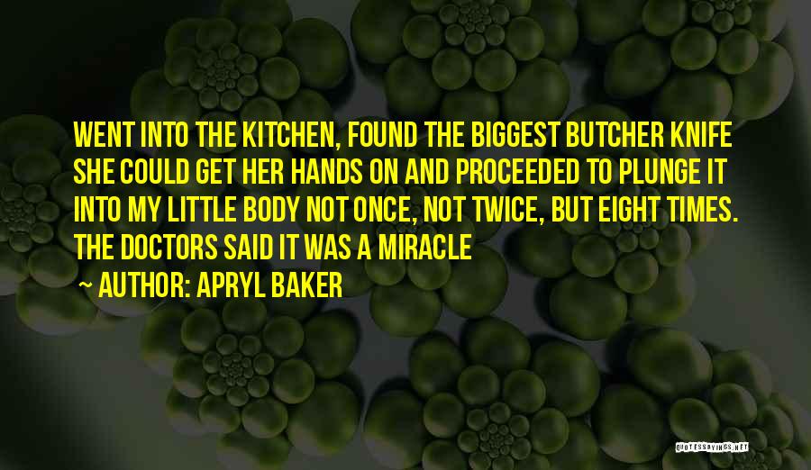 Apryl Baker Quotes: Went Into The Kitchen, Found The Biggest Butcher Knife She Could Get Her Hands On And Proceeded To Plunge It