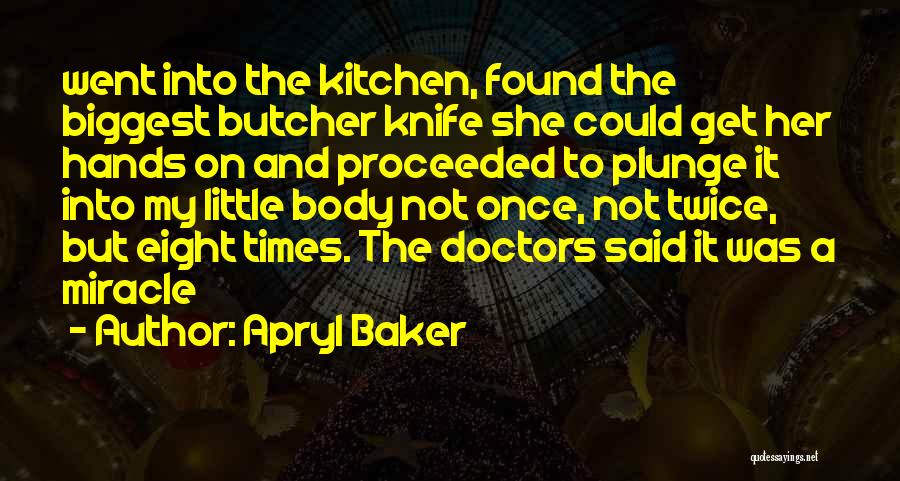 Apryl Baker Quotes: Went Into The Kitchen, Found The Biggest Butcher Knife She Could Get Her Hands On And Proceeded To Plunge It