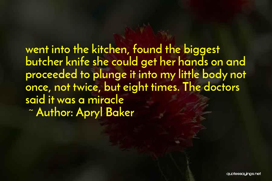 Apryl Baker Quotes: Went Into The Kitchen, Found The Biggest Butcher Knife She Could Get Her Hands On And Proceeded To Plunge It