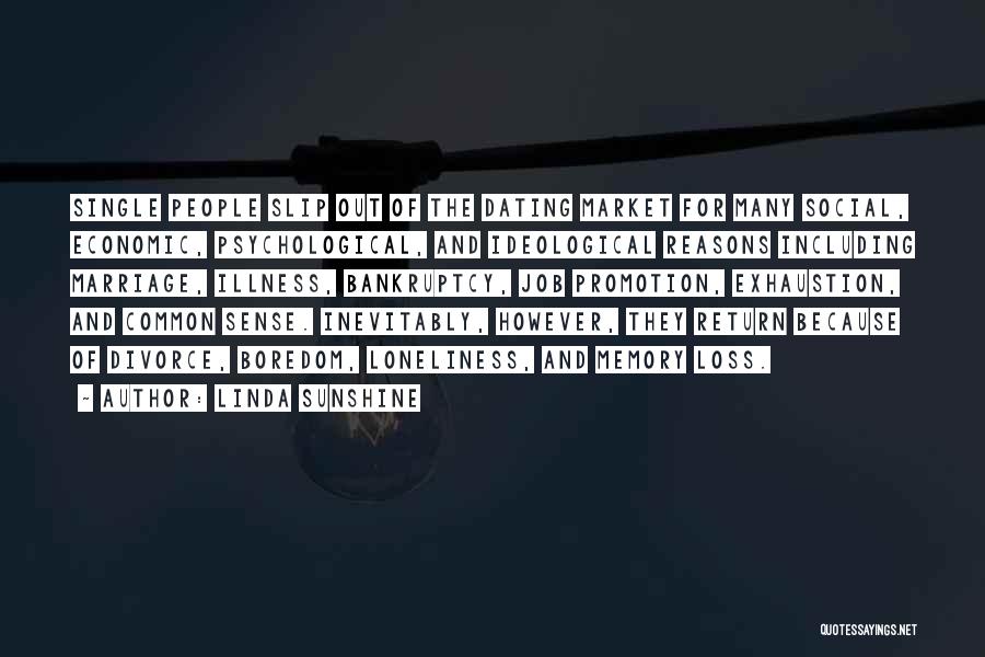 Linda Sunshine Quotes: Single People Slip Out Of The Dating Market For Many Social, Economic, Psychological, And Ideological Reasons Including Marriage, Illness, Bankruptcy,