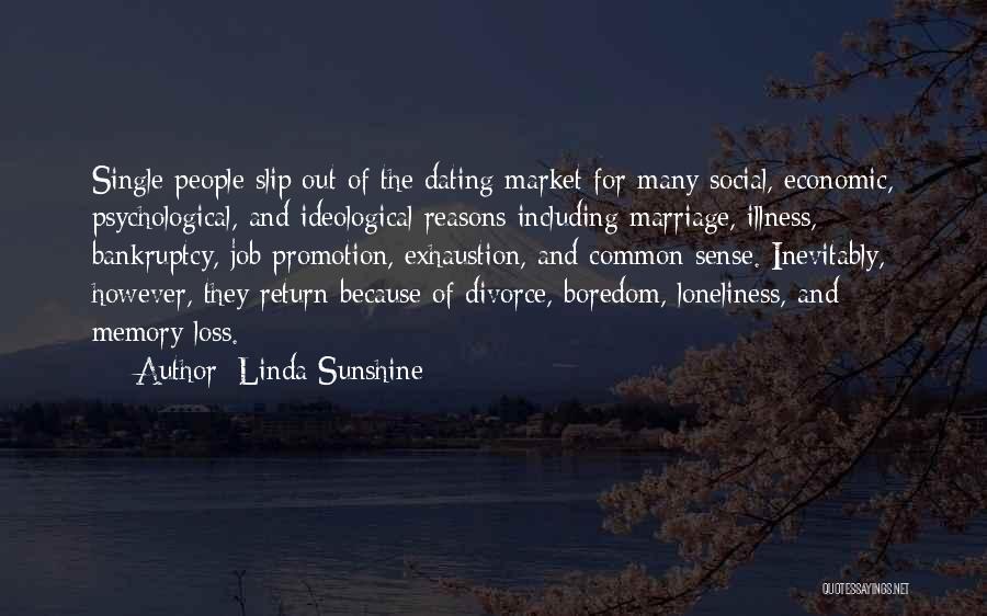 Linda Sunshine Quotes: Single People Slip Out Of The Dating Market For Many Social, Economic, Psychological, And Ideological Reasons Including Marriage, Illness, Bankruptcy,