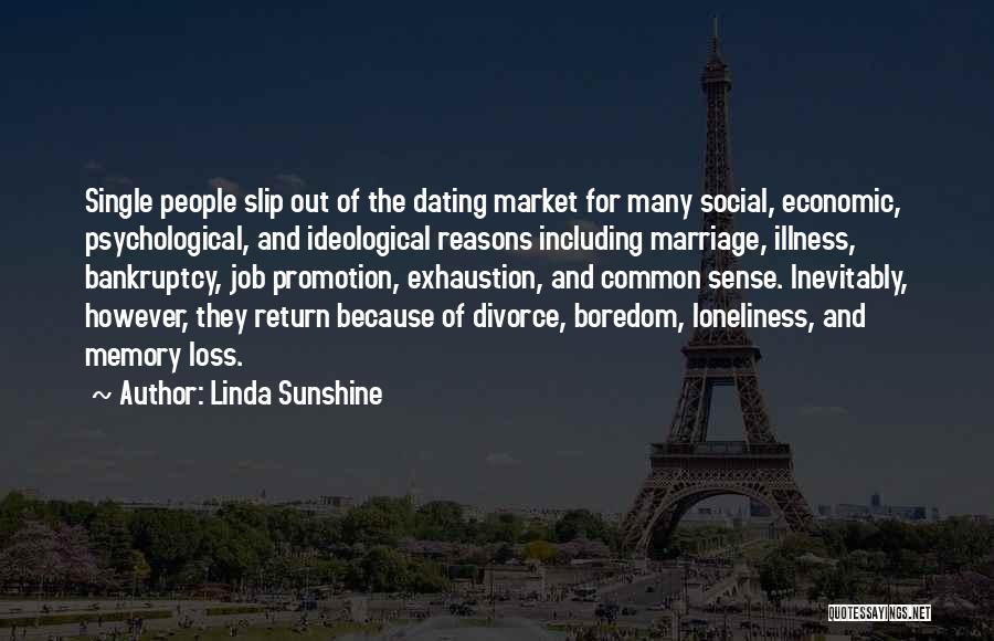 Linda Sunshine Quotes: Single People Slip Out Of The Dating Market For Many Social, Economic, Psychological, And Ideological Reasons Including Marriage, Illness, Bankruptcy,